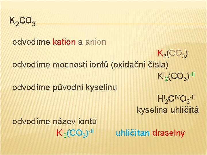 K 2 CO 3 odvodíme kation a anion K 2(CO 3) odvodíme mocnosti iontů