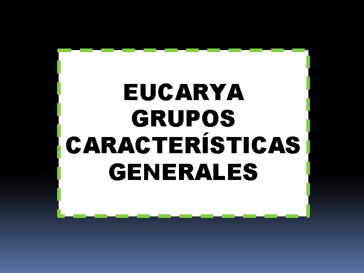 EUCARYA GRUPOS CARACTERÍSTICAS GENERALES 