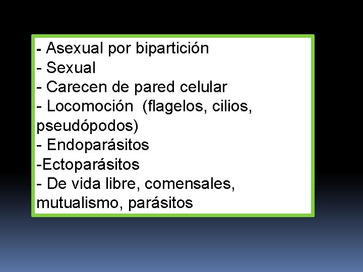 - Asexual por bipartición - Sexual - Carecen de pared celular - Locomoción (flagelos,