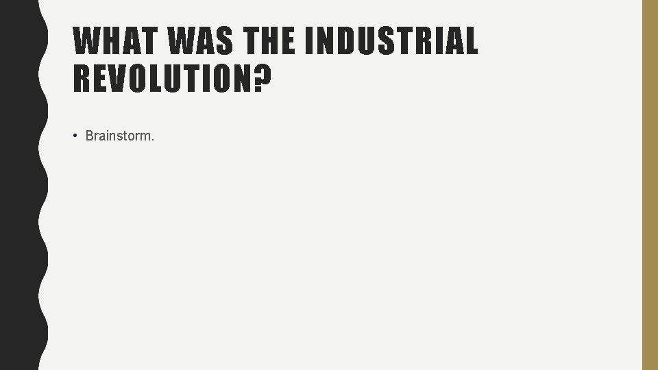 WHAT WAS THE INDUSTRIAL REVOLUTION? • Brainstorm. 