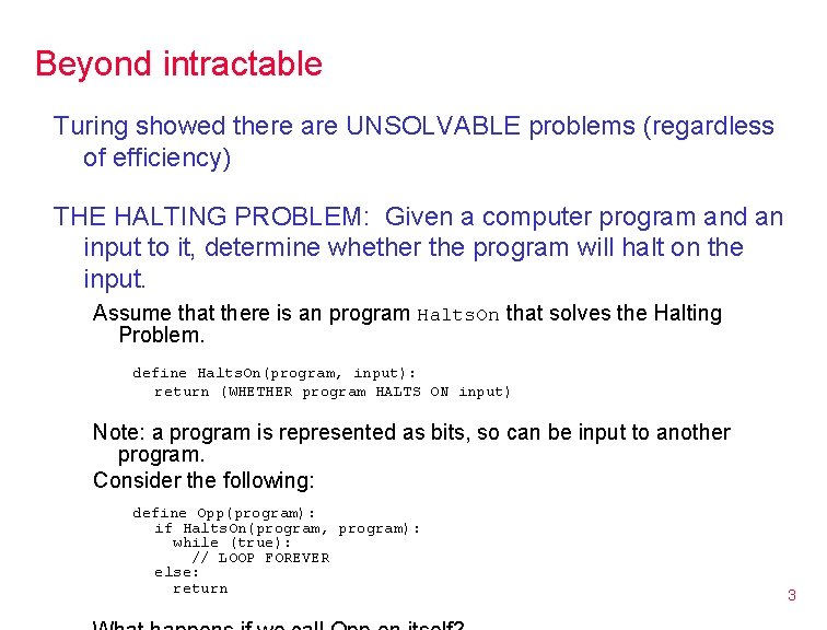 Beyond intractable Turing showed there are UNSOLVABLE problems (regardless of efficiency) THE HALTING PROBLEM: