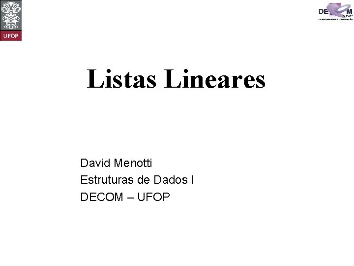 Listas Lineares David Menotti Estruturas de Dados I DECOM – UFOP 