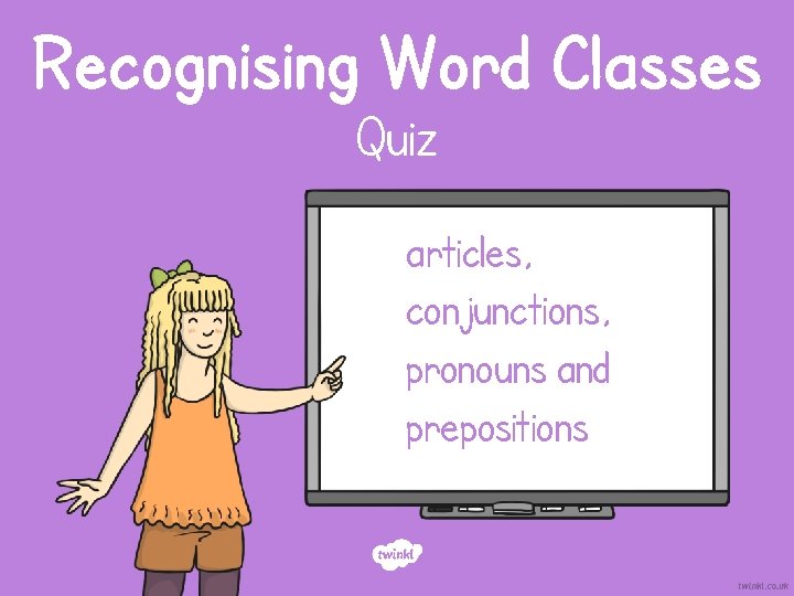 Recognising Word Classes Quiz articles, conjunctions, pronouns and prepositions 