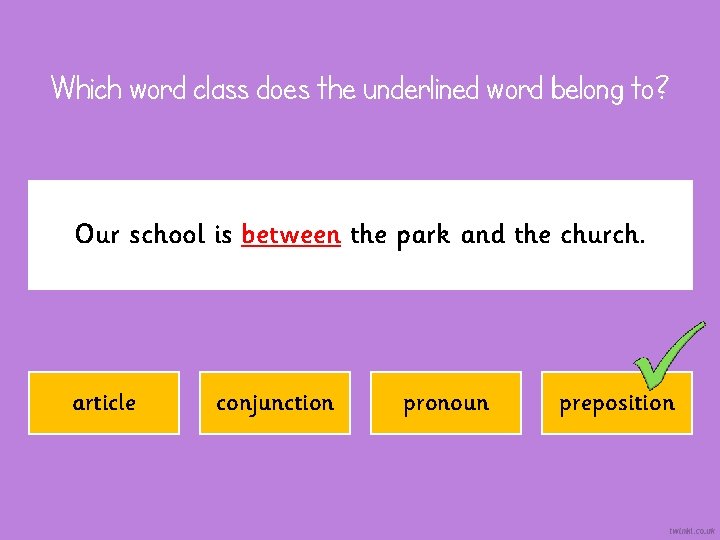 Which word class does the underlined word belong to? Our school is between the