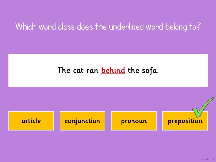 Which word class does the underlined word belong to? The cat ran behind the