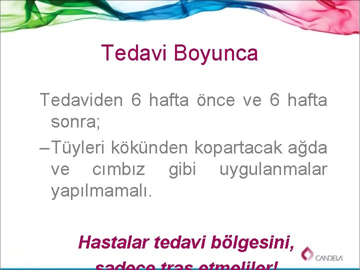 Tedavi Boyunca Tedaviden 6 hafta önce ve 6 hafta sonra; – Tüyleri kökünden kopartacak