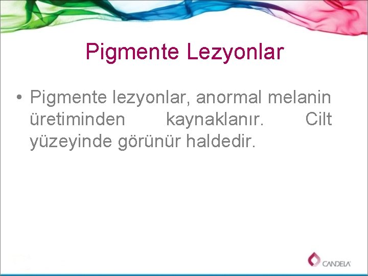 Pigmente Lezyonlar • Pigmente lezyonlar, anormal melanin üretiminden kaynaklanır. Cilt yüzeyinde görünür haldedir. 