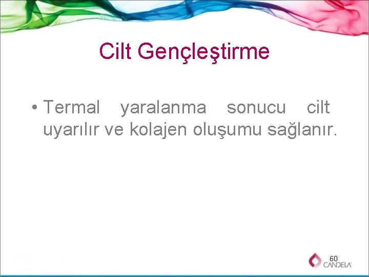 Cilt Gençleştirme • Termal yaralanma sonucu cilt uyarılır ve kolajen oluşumu sağlanır. 60 