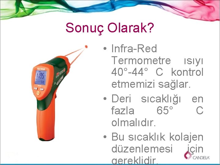 Sonuç Olarak? • Infra-Red Termometre ısıyı 40°-44° C kontrol etmemizi sağlar. • Deri sıcaklığı