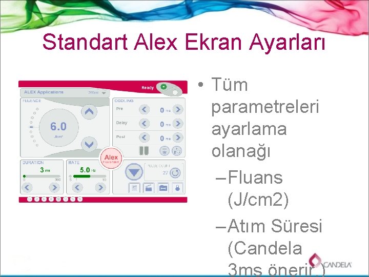 Standart Alex Ekran Ayarları • Tüm parametreleri ayarlama olanağı – Fluans (J/cm 2) –