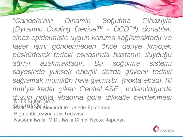 “Candela’nın Dinamik Soğutma Cihazıyla (Dynamic Cooling Device™ - DCD™) donatılan cihaz epidermiste uygun koruma