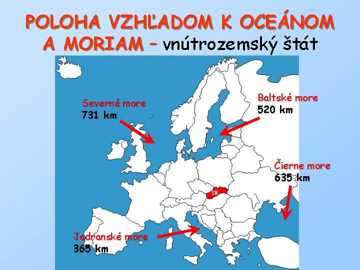 POLOHA VZHĽADOM K OCEÁNOM A MORIAM – vnútrozemský štát Severné more 731 km Baltské