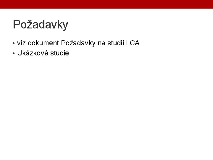 Požadavky • viz dokument Požadavky na studii LCA • Ukázkové studie 