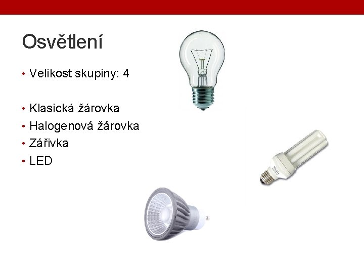 Osvětlení • Velikost skupiny: 4 • Klasická žárovka • Halogenová žárovka • Zářivka •