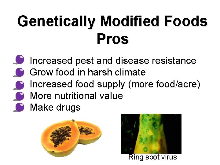 Genetically Modified Foods Pros • • • Increased pest and disease resistance Grow food