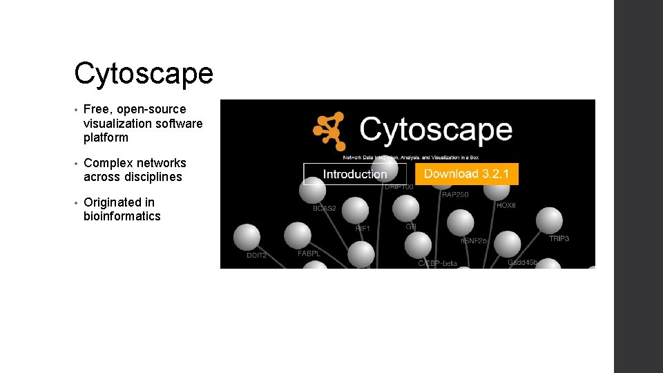 Cytoscape • Free, open-source visualization software platform • Complex networks across disciplines • Originated Cytoscape • Free, open-source visualization software platform • Complex networks across disciplines • Originated