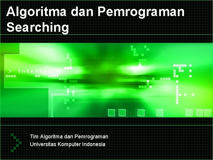 Algoritma dan Pemrograman Searching Tim Algoritma dan Pemrograman Universitas Komputer Indonesia 