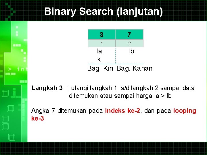 Binary Search (lanjutan) 3 7 1 2 Ia Ib k Bag. Kiri Bag. Kanan