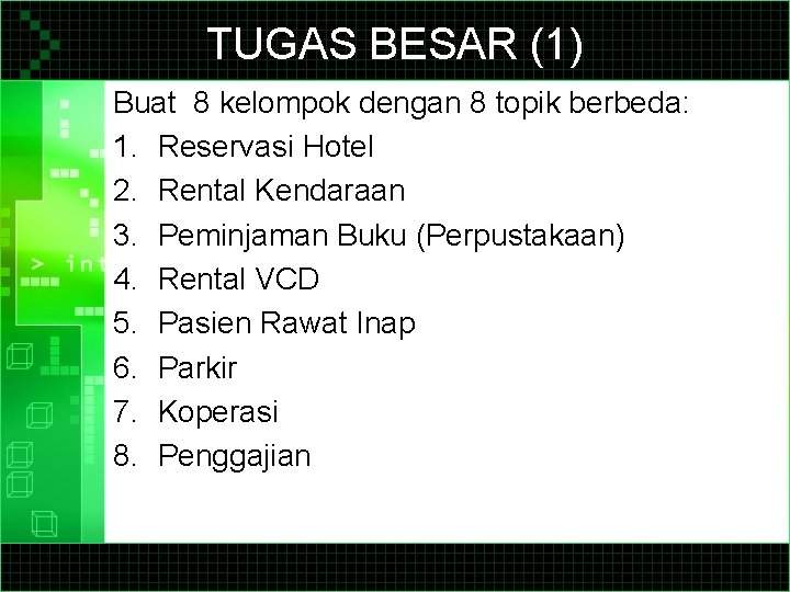 TUGAS BESAR (1) Buat 8 kelompok dengan 8 topik berbeda: 1. Reservasi Hotel 2.