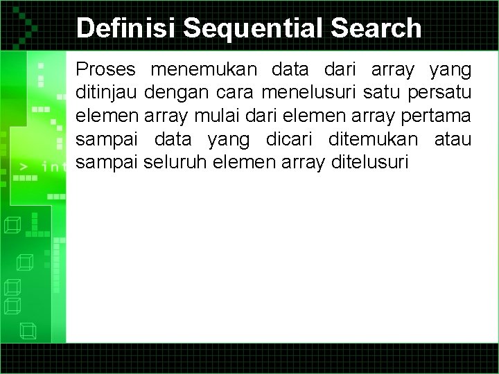 Definisi Sequential Search Proses menemukan data dari array yang ditinjau dengan cara menelusuri satu