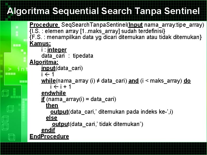 Algoritma Sequential Search Tanpa Sentinel Procedure Seq. Search. Tanpa. Sentinel(Input nama_array: tipe_array) {I. S.