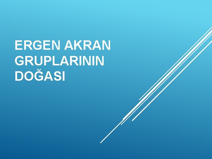 ERGEN AKRAN GRUPLARININ DOĞASI 