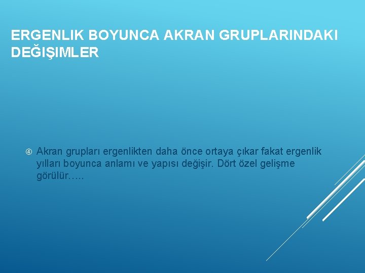 ERGENLIK BOYUNCA AKRAN GRUPLARINDAKI DEĞIŞIMLER Akran grupları ergenlikten daha önce ortaya çıkar fakat ergenlik