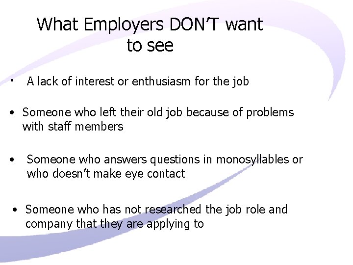 What Employers DON’T want to see • A lack of interest or enthusiasm for
