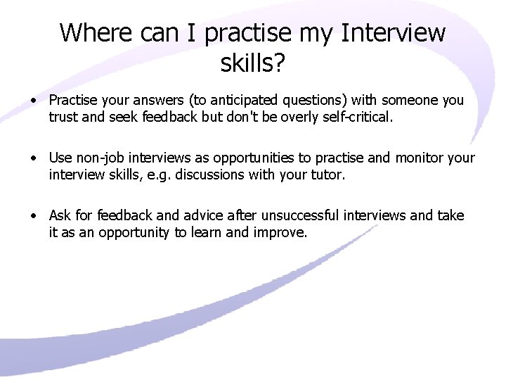 Where can I practise my Interview skills? • Practise your answers (to anticipated questions)