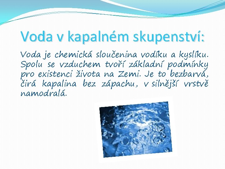 Voda v kapalném skupenství: Voda je chemická sloučenina vodíku a kyslíku. Spolu se vzduchem Voda v kapalném skupenství: Voda je chemická sloučenina vodíku a kyslíku. Spolu se vzduchem