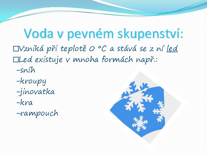 Voda v pevném skupenství: skupenství �Vzniká při teplotě 0 °C a stává se z Voda v pevném skupenství: skupenství �Vzniká při teplotě 0 °C a stává se z