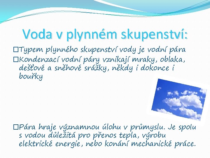 Voda v plynném skupenství: �Typem plynného skupenství vody je vodní pára �Kondenzací vodní páry Voda v plynném skupenství: �Typem plynného skupenství vody je vodní pára �Kondenzací vodní páry