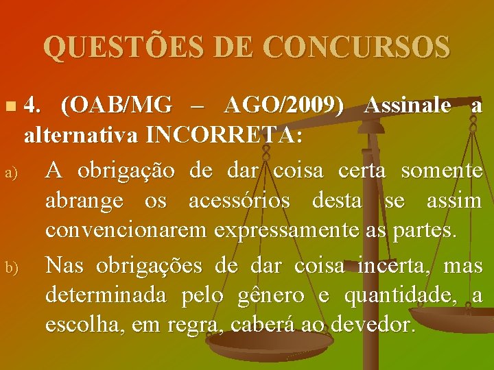 QUESTÕES DE CONCURSOS 4. (OAB/MG – AGO/2009) Assinale a alternativa INCORRETA: a) A obrigação