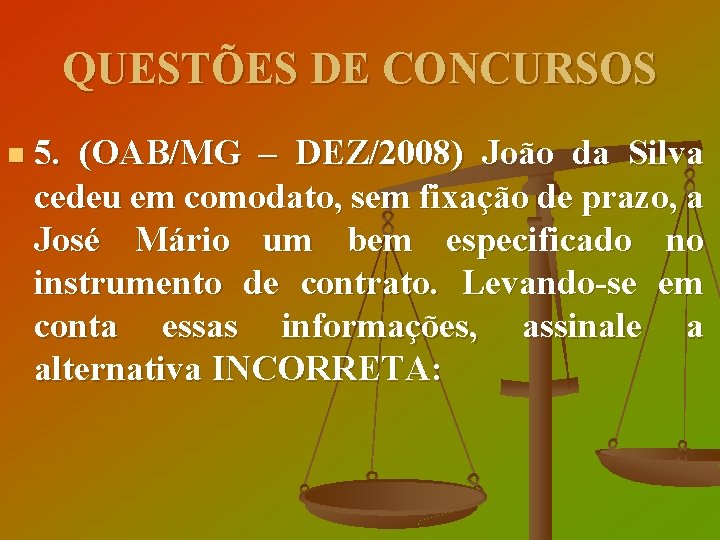 QUESTÕES DE CONCURSOS n 5. (OAB/MG – DEZ/2008) João da Silva cedeu em comodato,