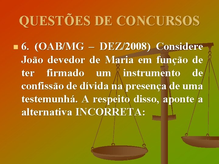 QUESTÕES DE CONCURSOS n 6. (OAB/MG – DEZ/2008) Considere João devedor de Maria em