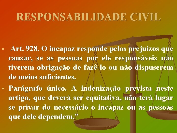 RESPONSABILIDADE CIVIL § § Art. 928. O incapaz responde pelos prejuízos que causar, se