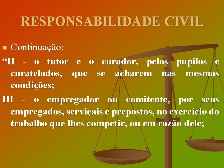 RESPONSABILIDADE CIVIL Continuação: “II - o tutor e o curador, pelos pupilos e curatelados,