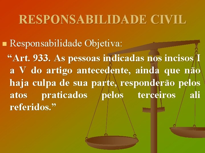 RESPONSABILIDADE CIVIL Responsabilidade Objetiva: “Art. 933. As pessoas indicadas nos incisos I a V