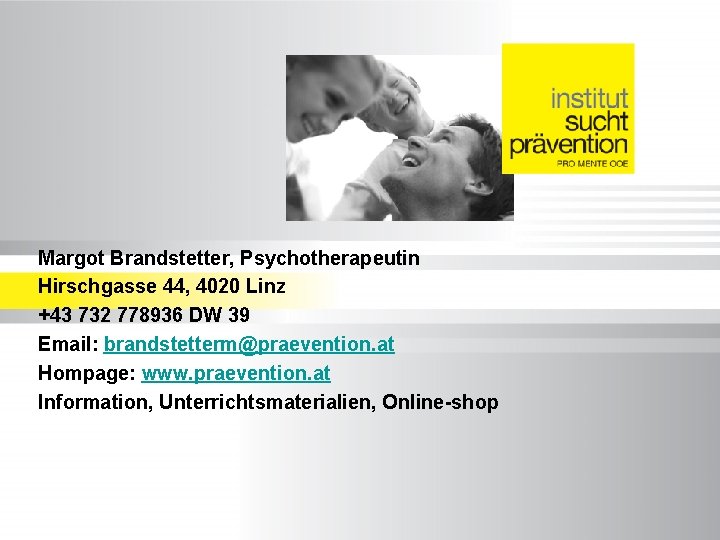 Margot Brandstetter, Psychotherapeutin Hirschgasse 44, 4020 Linz +43 732 778936 DW 39 Email: brandstetterm@praevention.