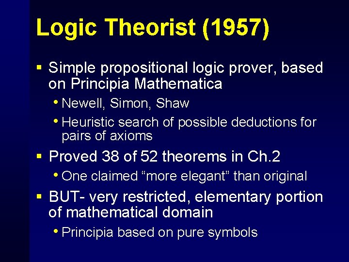 Logic Theorist (1957) § Simple propositional logic prover, based on Principia Mathematica • Newell,