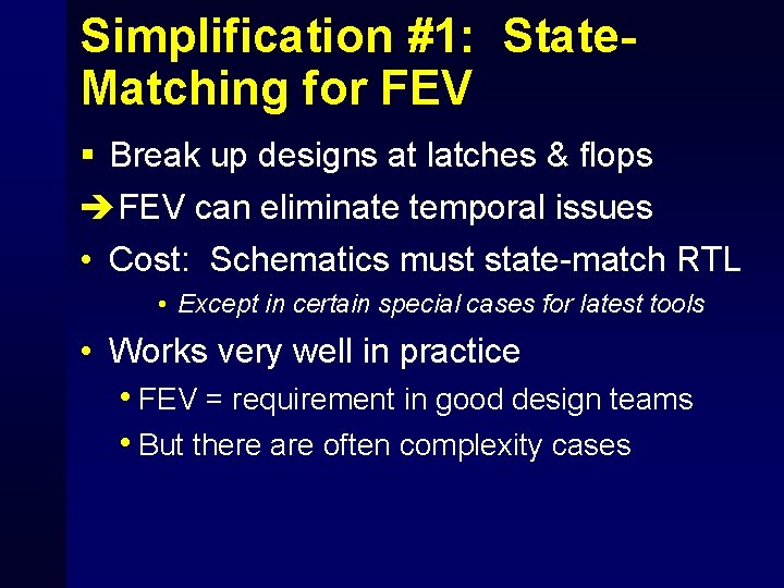 Simplification #1: State. Matching for FEV § Break up designs at latches & flops