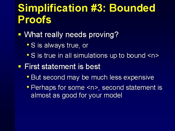 Simplification #3: Bounded Proofs § What really needs proving? • S is always true,