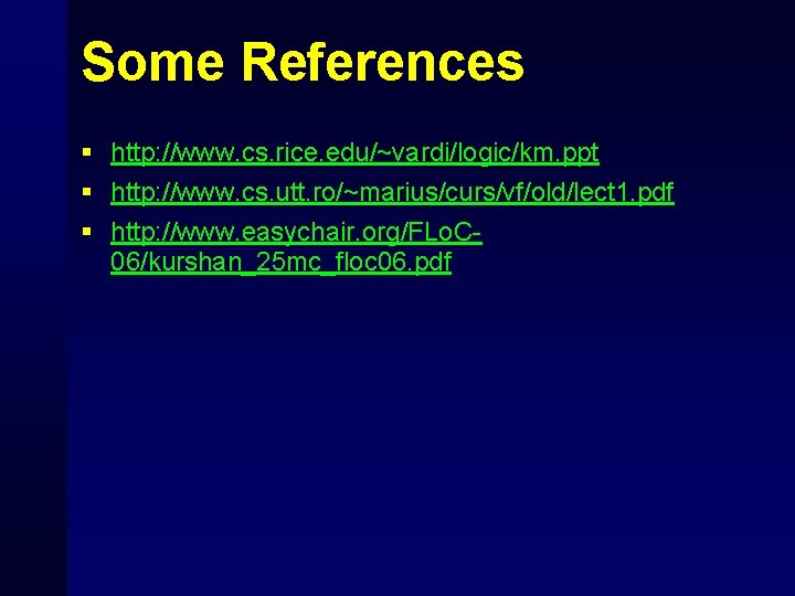 Some References § http: //www. cs. rice. edu/~vardi/logic/km. ppt § http: //www. cs. utt.