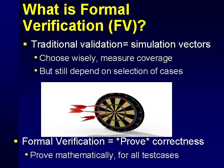 What is Formal Verification (FV)? § Traditional validation= simulation vectors • Choose wisely, measure