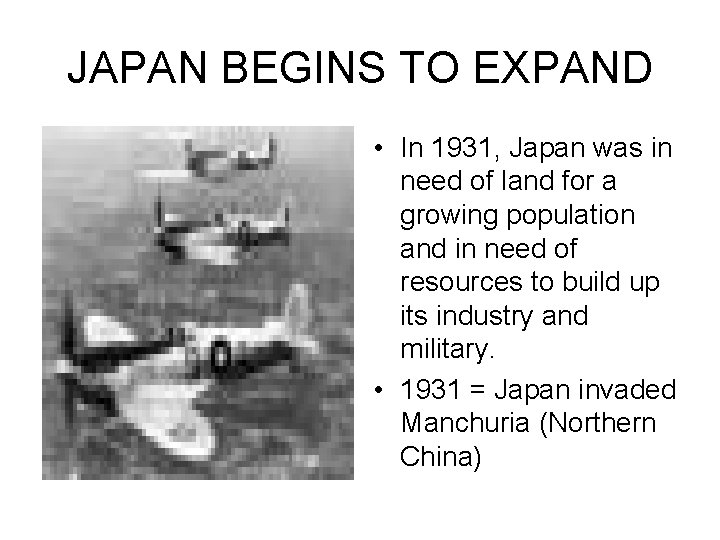 JAPAN BEGINS TO EXPAND • In 1931, Japan was in need of land for