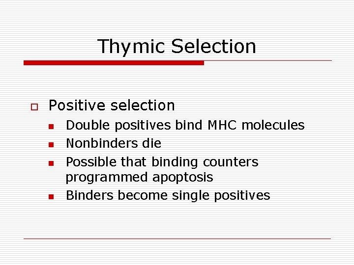 Thymic Selection o Positive selection n n Double positives bind MHC molecules Nonbinders die Thymic Selection o Positive selection n n Double positives bind MHC molecules Nonbinders die