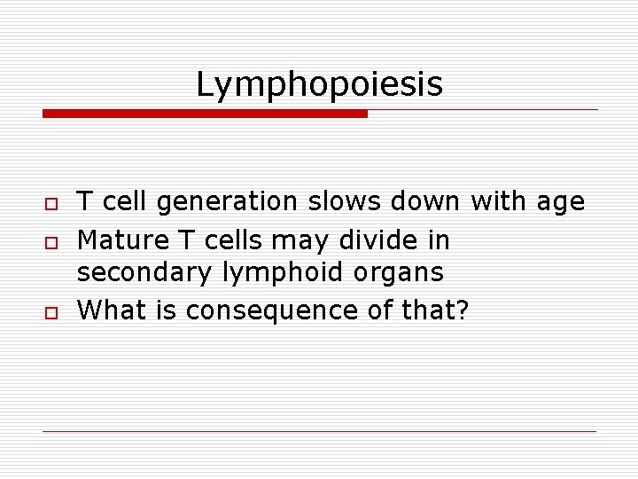 Lymphopoiesis o o o T cell generation slows down with age Mature T cells Lymphopoiesis o o o T cell generation slows down with age Mature T cells