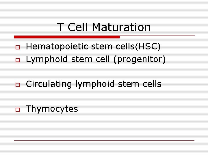 T Cell Maturation o Hematopoietic stem cells(HSC) Lymphoid stem cell (progenitor) o Circulating lymphoid T Cell Maturation o Hematopoietic stem cells(HSC) Lymphoid stem cell (progenitor) o Circulating lymphoid