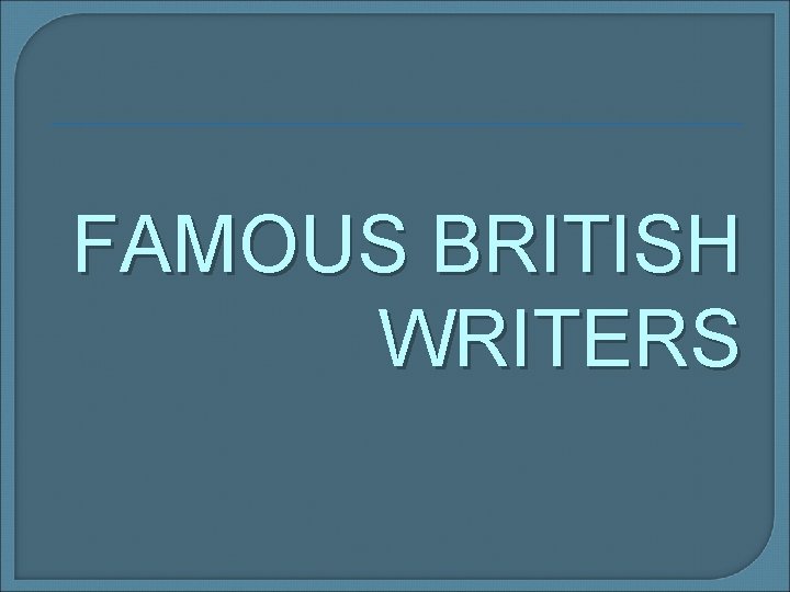 FAMOUS BRITISH WRITERS 