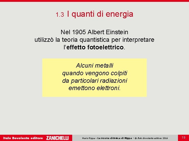 1. 3 I quanti di energia Nel 1905 Albert Einstein utilizzò la teoria quantistica